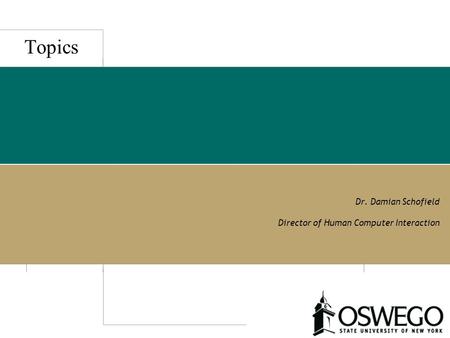 Topics Dr. Damian Schofield Director of Human Computer Interaction.