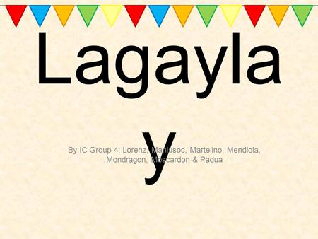 Lagayla y By IC Group 4: Lorenz, Manlusoc, Martelino, Mendiola, Mondragon, Moscardon & Padua.