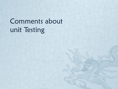 Comments about unit Testing. Project Manager’s dilemma  Some project managers find the programmers are resistant to unit tests. Even it has been widely.