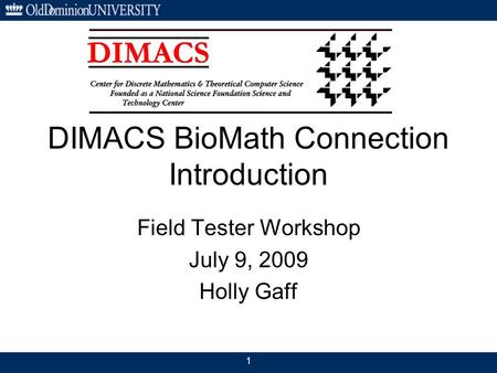 DIMACS BioMath Connection Introduction Field Tester Workshop July 9, 2009 Holly Gaff 1.