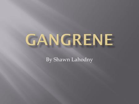 GaNGRENE By Shawn Lahodny.