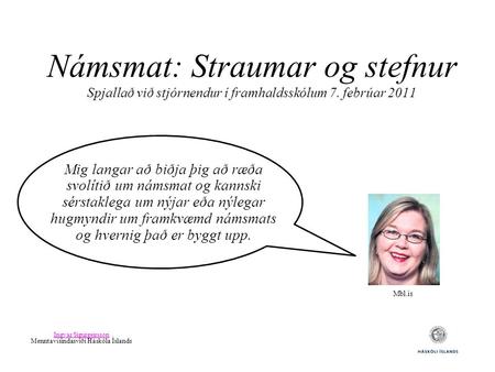 Námsmat: Straumar og stefnur Spjallað við stjórnendur í framhaldsskólum 7. febrúar 2011 Ingvar Sigurgeirsson Ingvar Sigurgeirsson Menntavísindasviði Háskóla.