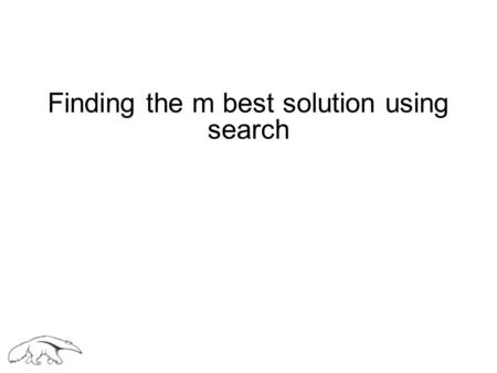 Finding the m best solution using search. Optimization algorithms for Bayesian networks developed in our group ● Bucket Elimination [Dechter 1996] ● Bucket.