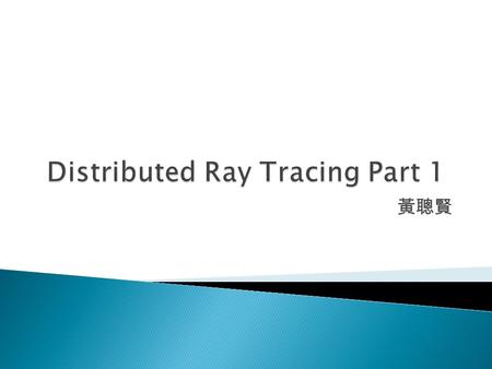 黃聰賢.  Program Framework  Generate Ray  Get Nearest Intersection ◦ Ray-Triangle Intersection ◦ Space Partition ◦ Ray-Box Intersection  Visibility.