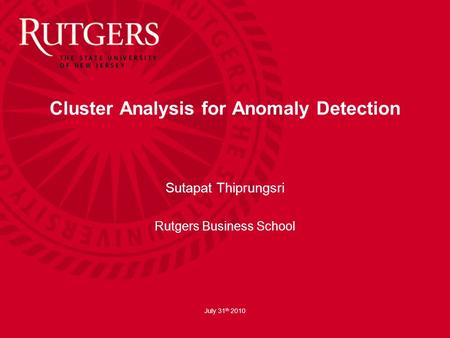 Cluster Analysis for Anomaly Detection Sutapat Thiprungsri Rutgers Business School July 31 th 2010.