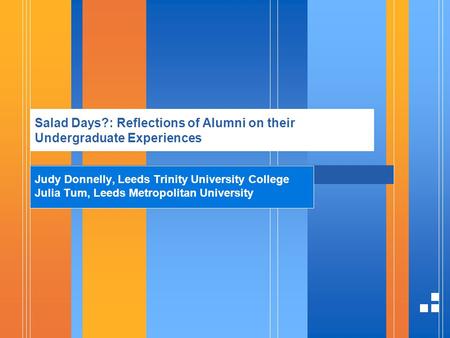 Salad Days?: Reflections of Alumni on their Undergraduate Experiences Judy Donnelly, Leeds Trinity University College Julia Tum, Leeds Metropolitan University.