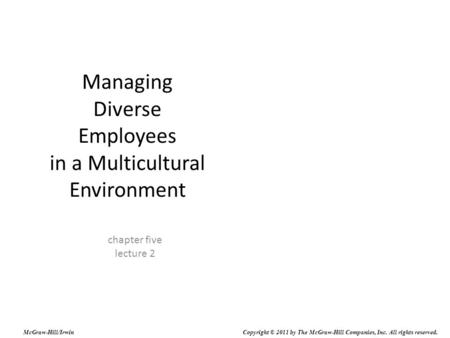 Managing Diverse Employees in a Multicultural Environment chapter five lecture 2 McGraw-Hill/Irwin Copyright © 2011 by The McGraw-Hill Companies, Inc.