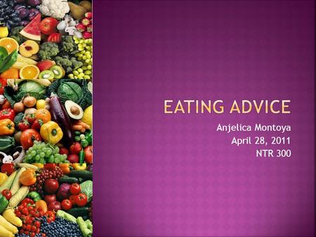 Anjelica Montoya April 28, 2011 NTR 300. Set yourself up for success. It’s not just what you eat, it’s also how you eat. Eat in moderation. Don’t forget.