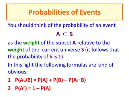 Probabilities of Events You should think of the probability of an event A ⊆ S as the weight of the subset A relative to the weight of the current universe.