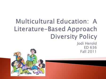 Jodi Herold ED 636 Fall 2011.  A way of thinking.  The belief that all should be respected regardless of their differences. Differences include race,