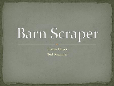 Justin Heyer Ted Keppner. Build an autonomous barn floor scrapper Needs to be able to be adapted to multiple barns Solutions to clean either slotted/solid.