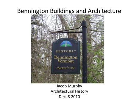 Bennington Buildings and Architecture Jacob Murphy Architectural History Dec. 8 2010.