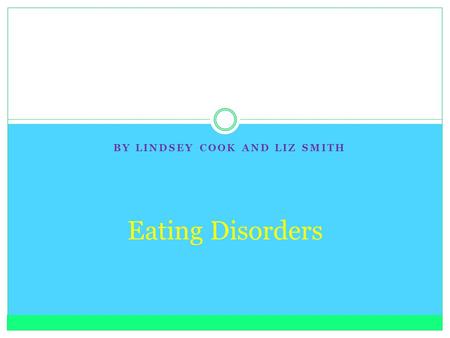 BY LINDSEY COOK AND LIZ SMITH Eating Disorders. Anorexia Nervosa Psychological and physical disorder  Low body weight and body image distortion  People.