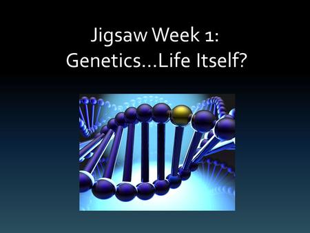 Jigsaw Week 1: Genetics…Life Itself?. TED Presentation: “James Watson on How He Discovered DNA” “James Watson on How He Discovered DNA”