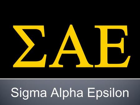 Sigma Alpha Epsilon  Founded: March 9 th 1956, University of Alabama  Temple: Evanston Illinois  300 Chapters Nationwide  Social Fraternity  Motto: