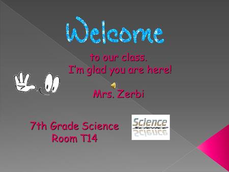 to our class. I’m glad you are here! Mrs. Zerbi 7th Grade Science Room T14.