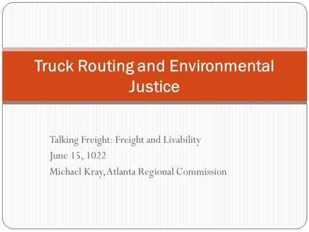 Talking Freight: Freight and Livability June 15, 1022 Michael Kray, Atlanta Regional Commission Truck Routing and Environmental Justice.