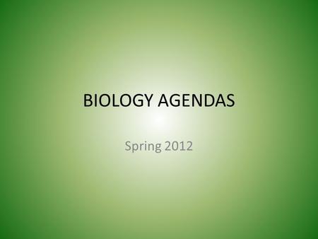 BIOLOGY AGENDAS Spring 2012. Biology - Monday, January 17 th Turn in syllabus Notes on Enzymes and Energy of Reaction HW: Quiz Friday, Ch6.2-4 Complete.