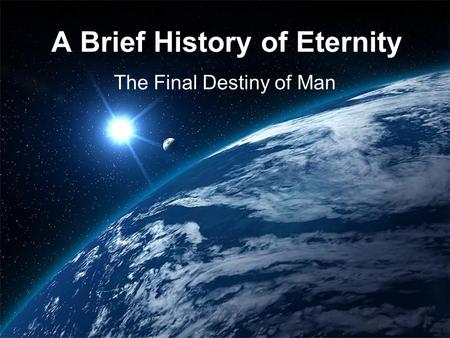 A Brief History of Eternity The Final Destiny of Man.