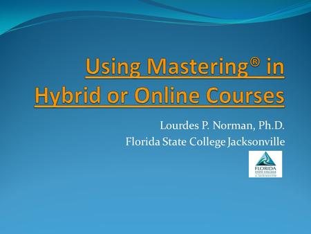 Lourdes P. Norman, Ph.D. Florida State College Jacksonville.