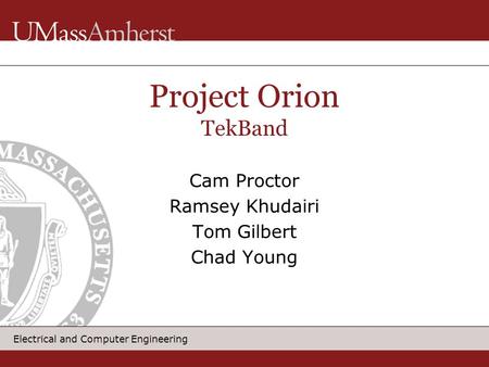 1 Electrical and Computer Engineering Cam Proctor Ramsey Khudairi Tom Gilbert Chad Young Project Orion TekBand.