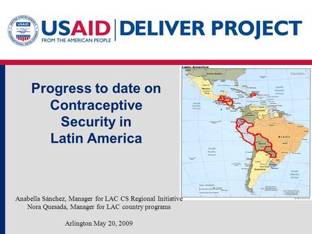 Progress to date on Contraceptive Security in Latin America Anabella Sánchez, Manager for LAC CS Regional Initiative Nora Quesada, Manager for LAC country.