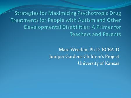 Strategies for Maximizing Psychotropic Drug Treatments for People with Autism and Other Developmental Disabilities: A Primer for Teachers and Parents Marc.