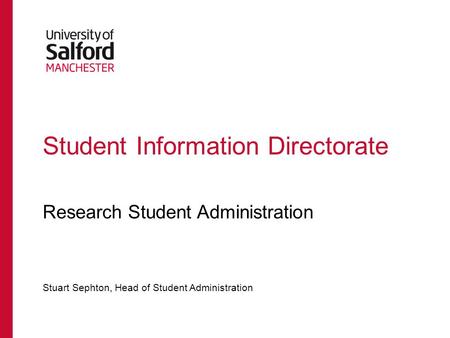 Student Information Directorate Research Student Administration Stuart Sephton, Head of Student Administration.