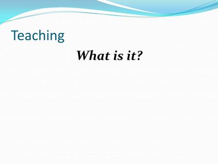 Teaching What is it?. Teaching How should mathematics be taught?