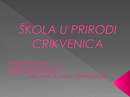 MJESTO ODRŽAVANJA : CRIKVENICA VRIJEME ODRŽAVANJA : 16.5.2011. – 21.5.2011. POLAZAK : PONEDJELJAK 16.5.2011. U 8.00 SATI ISPRED ŠKOLE DOLAZAK : SUBOTA.