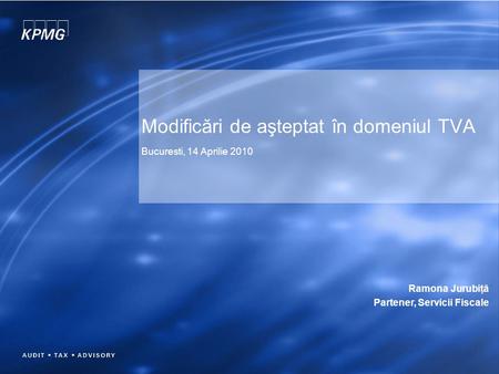 Modificări de aşteptat în domeniul TVA Bucuresti, 14 Aprilie 2010 Ramona Jurubiţă Partener, Servicii Fiscale.