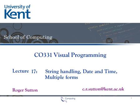 Lecture Roger Sutton CO331 Visual Programming 17: String handling, Date and Time, Multiple forms 1.