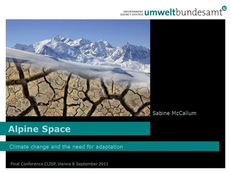 Alpine Space Climate change and the need for adaptation Final Conference CLISP, Vienna 8 September 2011 Sabine McCallum.