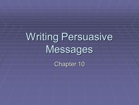 Writing Persuasive Messages Chapter 10. Purpose To change your audience’s beliefs, actions, or values by providing sound, credible advice to solutions,