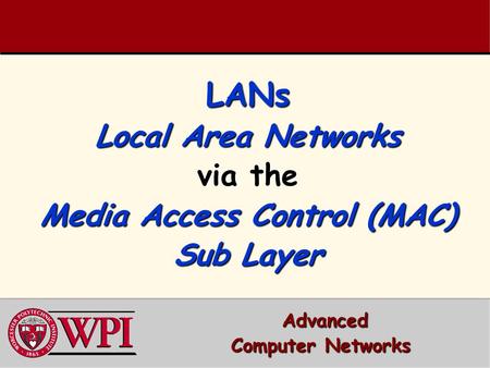 LANs Local Area Networks via the Media Access Control (MAC) Sub Layer LANs Local Area Networks via the Media Access Control (MAC) Sub Layer Advanced Advanced.