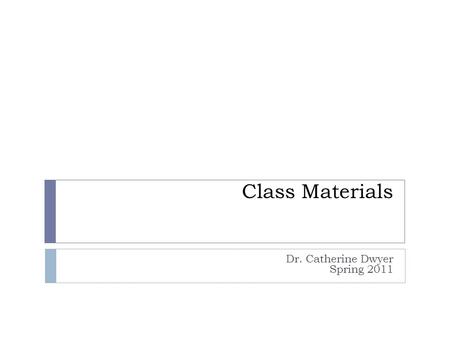 Class Materials Dr. Catherine Dwyer Spring 2011. 2 Catherine Dwyer Associate Professor Seidenberg School, Department of Information Technology  Full.