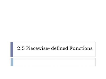 2.5 Piecewise- defined Functions