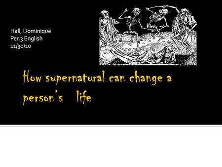 Hall, Dominique Per.3 English 11/30/10 o Supernatural: something that operates beyond the laws of nature o “Supernatural and magic became dissociated.