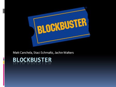 Matt Canchela, Staci Schmaltz, Jachin Walters. Mission  “To be the global leader in rentable home entertainment by providing outstanding service, selection,