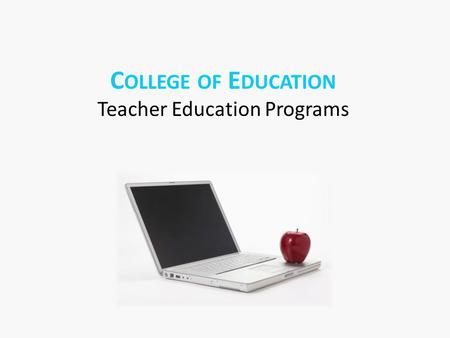 C OLLEGE OF E DUCATION Teacher Education Programs.