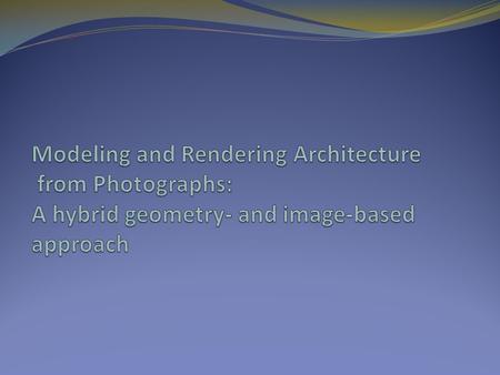 A new approach for modeling and rendering existing architectural scenes from a sparse set of still photographs Combines both geometry-based and image.