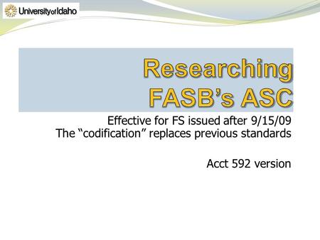 Effective for FS issued after 9/15/09 The “codification” replaces previous standards Acct 592 version.