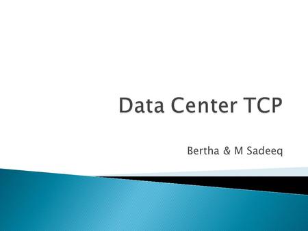 Bertha & M Sadeeq.  Easy to manage the problems  Scalability  Real time and real environment  Free data collection  Cost efficient  DCTCP only covers.