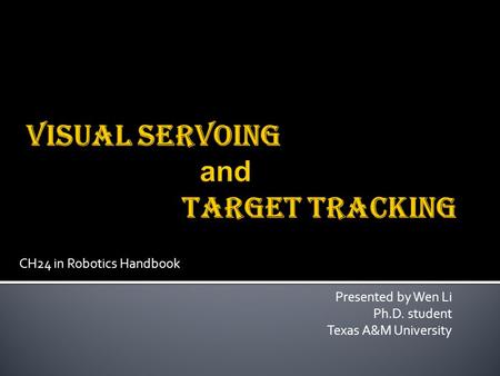 CH24 in Robotics Handbook Presented by Wen Li Ph.D. student Texas A&M University.