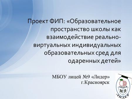 Проект ФИП: «Образовательное пространство школы как взаимодействие реально- виртуальных индивидуальных образовательных сред для одаренных детей» МБОУ лицей.