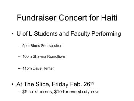 Fundraiser Concert for Haiti U of L Students and Faculty Performing –9pm Blues Sen-sa-shun –10pm Shawna Romolliwa –11pm Dave Renter At The Slice, Friday.