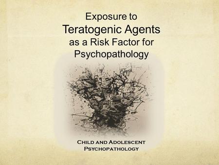 Exposure to Teratogenic Agents as a Risk Factor for Psychopathology Child and Adolescent Psychopathology.