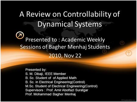 A Review on Controllability of Dynamical Systems Presented to : Academic Weekly Sessions of Bagher Menhaj Students 2010, Nov 22 Presented by: S. M. Dibaji,