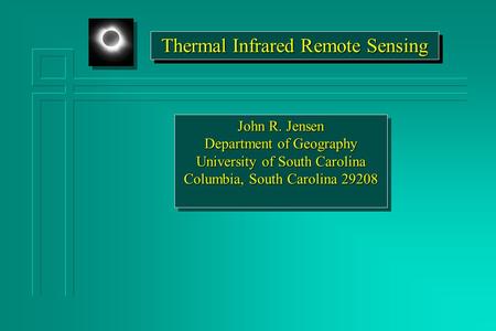 John R. Jensen Department of Geography University of South Carolina Columbia, South Carolina 29208 John R. Jensen Department of Geography University of.