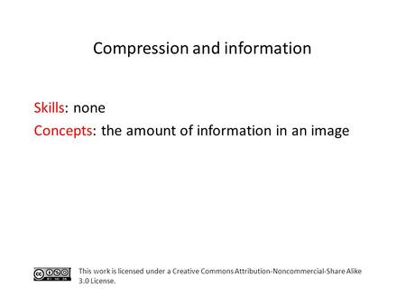 Skills: none Concepts: the amount of information in an image This work is licensed under a Creative Commons Attribution-Noncommercial-Share Alike 3.0 License.